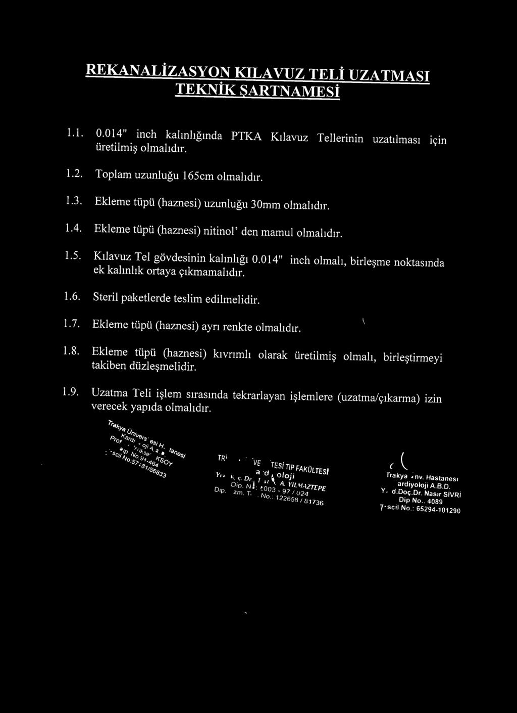 014" inch olmalı, birleşme noktasında ek kalınlık ortaya çıkmamalıdır. 1.6. Steril paketlerde teslim edilmelidir. 1.7. Ekleme tüpü (haznesi) ayrı renkte 1.8.