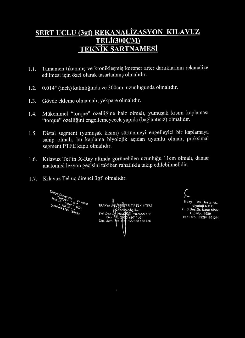 5. Distal segment (yumuşak kısım) sürtünmeyi engelleyici bir kaplamaya sahip olmalı, bu kaplama biyolojik açıdan uyumlu olmalı, proksimal segment PTFE kaplı 1.6.