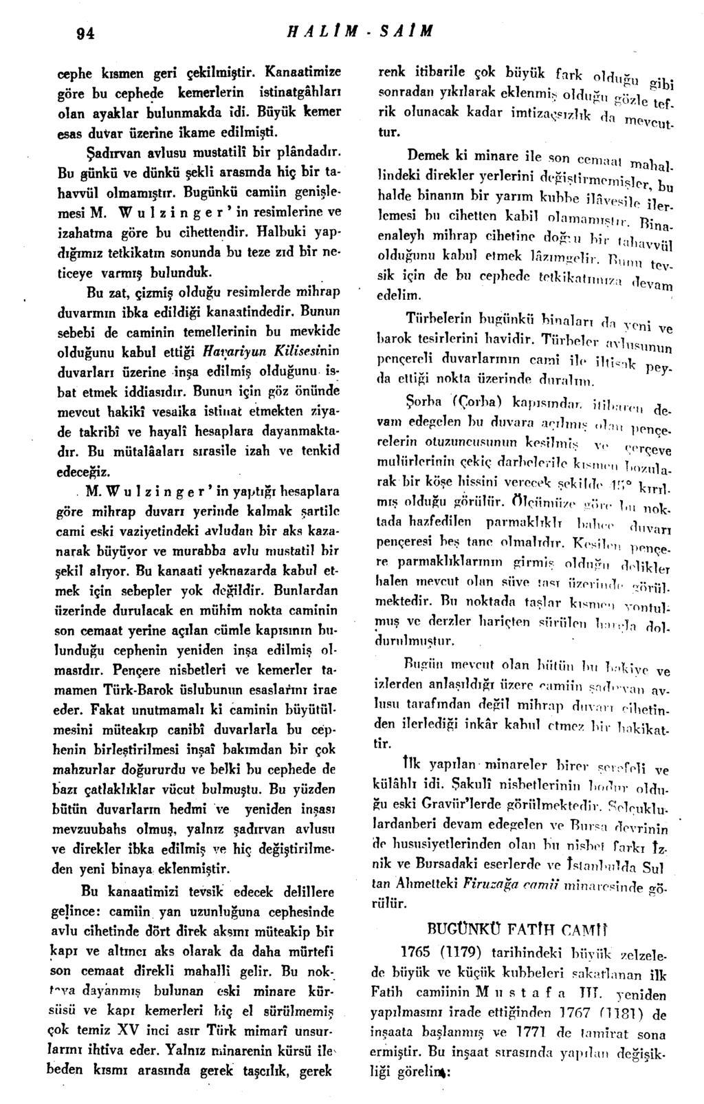 94 HALİM- S AIM cephe kısmen geri çekilmiştir. Kanaatimize göre bu cephede kemerlerin istinatgahları olan ayaklar bulunmakda îdi. Büyük kemer esas duvar üzerine ikame edilmişti.