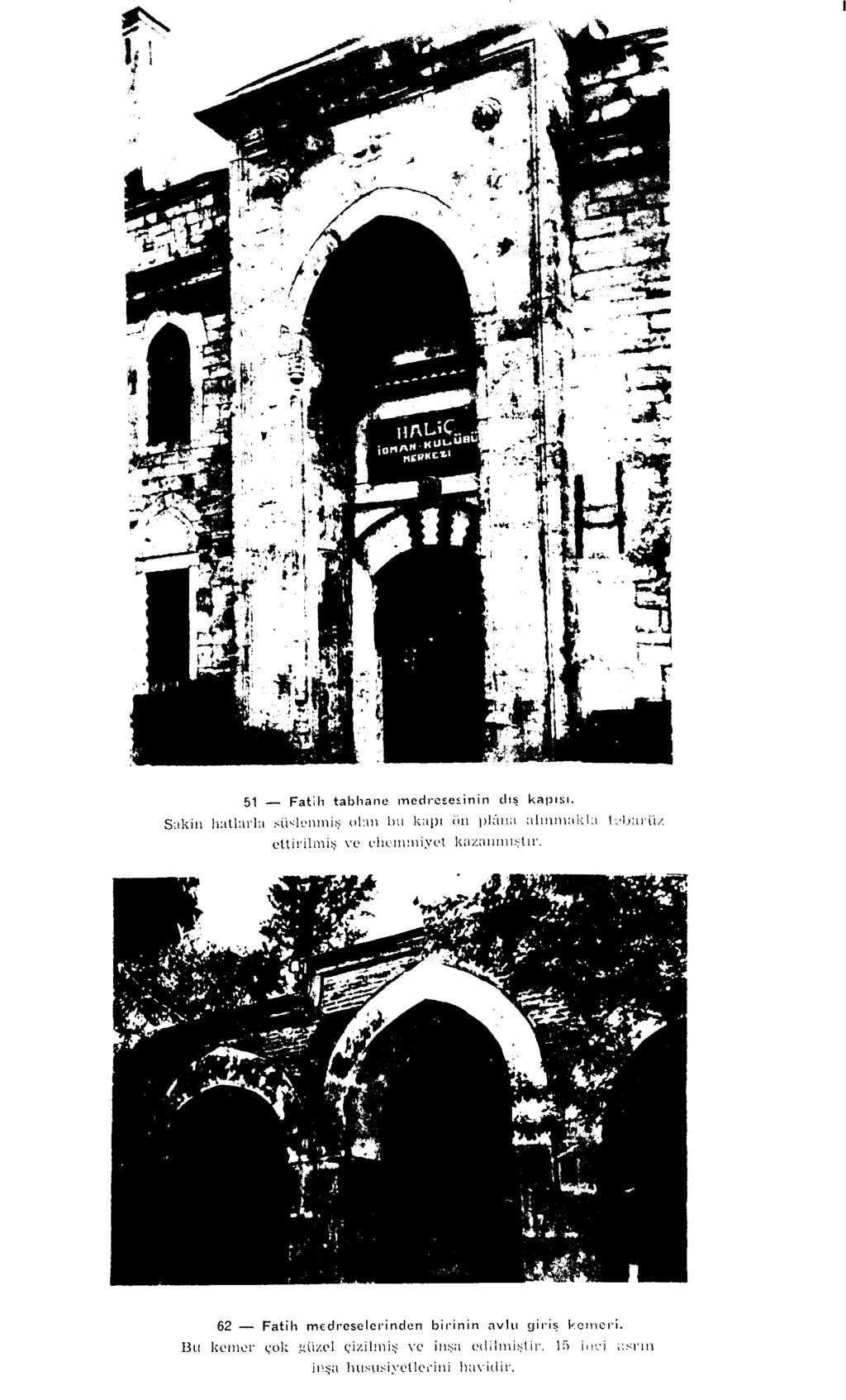 51 Fatih tablıane medresesinin dış kapısı. Sakin hallaıia sü-ikmiıniş olan bu ka )i ön plana ainuııakla l.'ljariı/. eltii'ilnıi:? ve L'lıcınniiyet kazaınıııştu'.