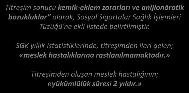 YASAL MEVZUAT MEVZUAT Titreşim sonucu kemik-eklem zararları ve anijionörotik bozukluklar olarak, Sosyal Sigortalar Sağlık İşlemleri Tüzüğü ne ekli listede belirtilmiştir.