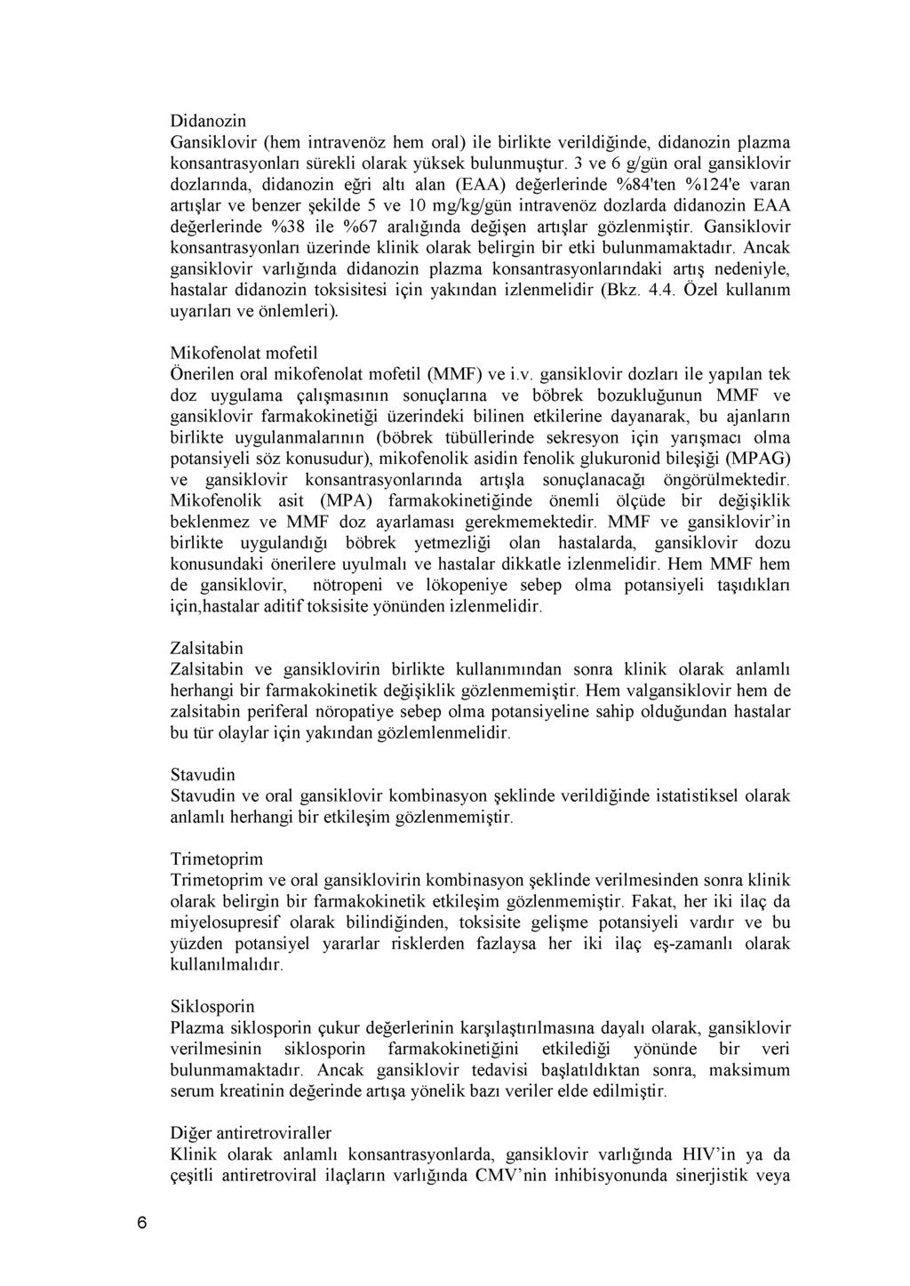 Didanozin Gansiklovir (hem intravenöz hem oral) ile birlikte verildiğinde, didanozin plazma konsantrasyonları sürekli olarak yüksek bulunmuştur.