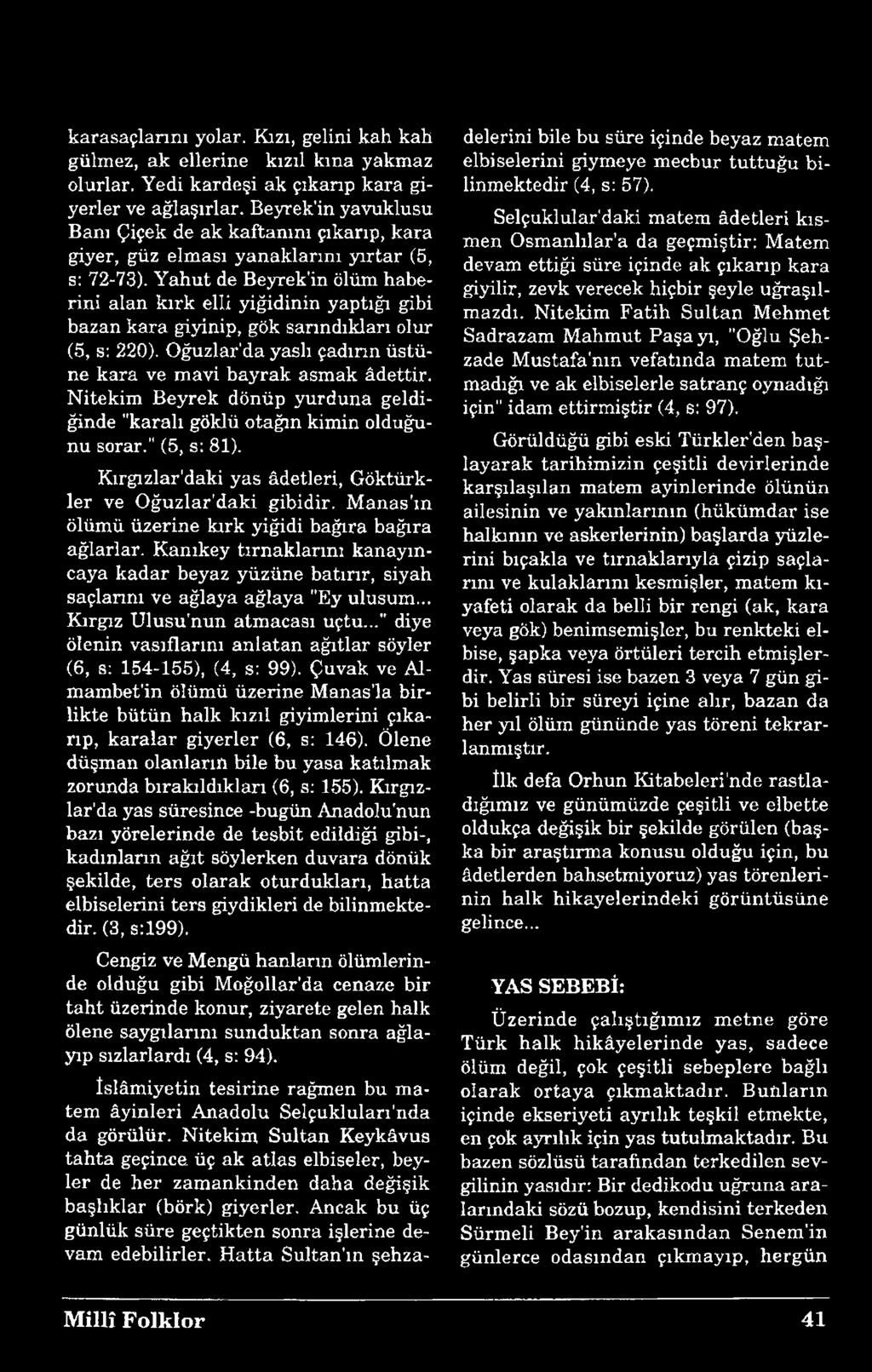 Yahut de Beyrek'in ölüm haberini alan kırk elli yiğidinin yaptığı gibi bazan kara giyinip, gök sarındıkları olur (5, s: 220). Oğuzlar'da yaslı çadırın üstüne kara ve mavi bayrak asmak âdettir.