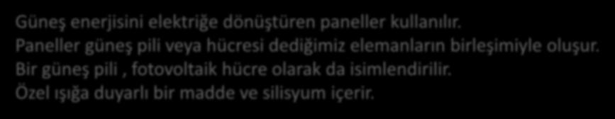 Güneş enerjisini elektriğe dönüştüren paneller kullanılır.