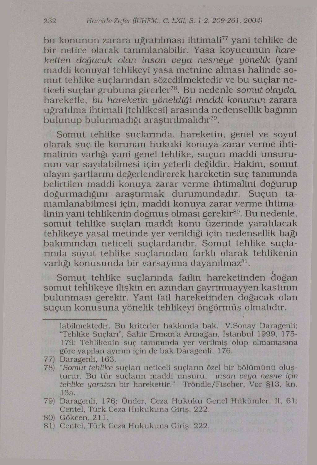 232 Hamide Zafer (İÜHFM.. C. UOI; S. 1-2. 209-261, 2004} bu konunun zarara uğratılması ihtimali 7 7 yani tehlike de bir netice olarak tanımlanabilir.