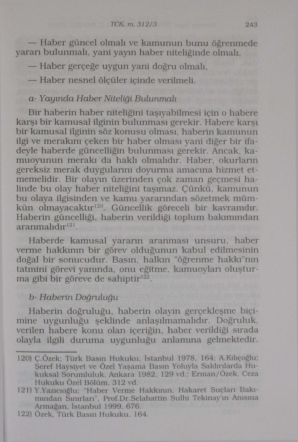 TCK. m. 312/3 243 Haber güncel olmalı ve kamunun bunu öğrenmede yararı bulunmalı, yani yayın haber niteliğinde olmalı, Haber gerçeğe uygun yani doğru olmalı, Haber nesnel ölçüler içinde verilmeli.