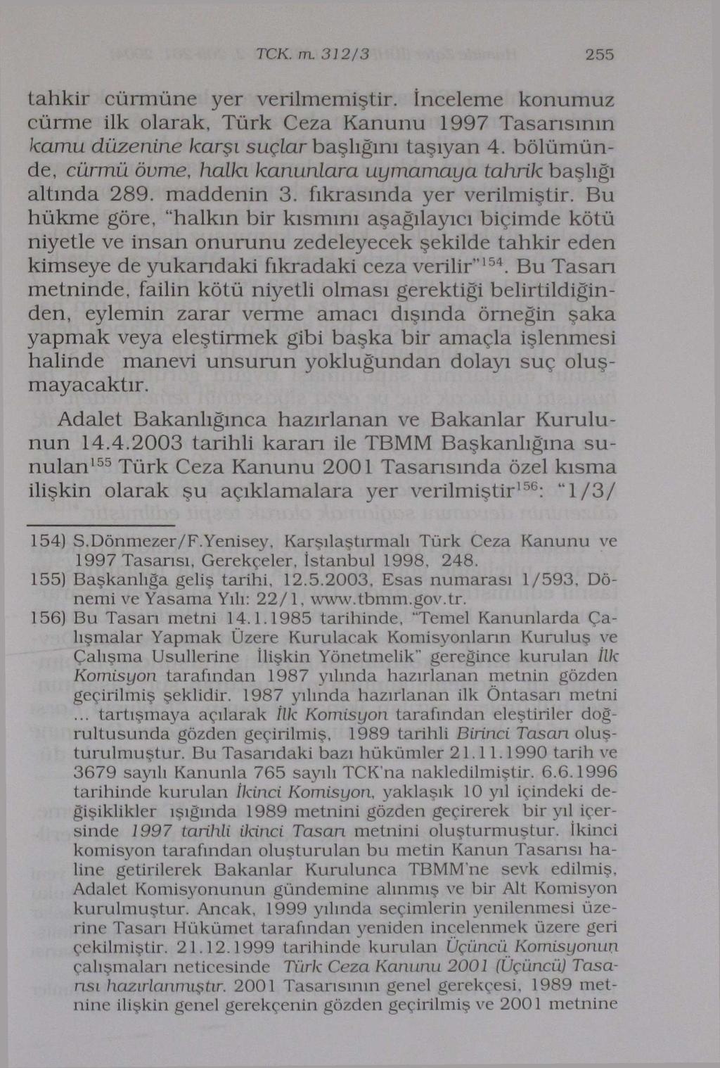 TCK. TTL 312/3 255 tahkir cürmüne yer verilmemiştir. İnceleme konumuz cürme ilk olarak, Türk Ceza Kanunu 1997 Tasarısının kamu düzenine karşı suçlar başlığını taşıyan 4.