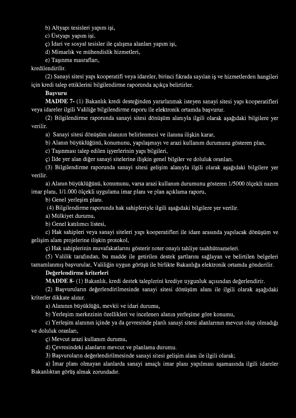 Başvuru MADDE 7- (1) Bakanlık kredi desteğinden yararlanmak isteyen sanayi sitesi yapı kooperatifleri veya idareler ilgili Valiliğe bilgilendirme raporu ile elektronik ortamda başvurur.