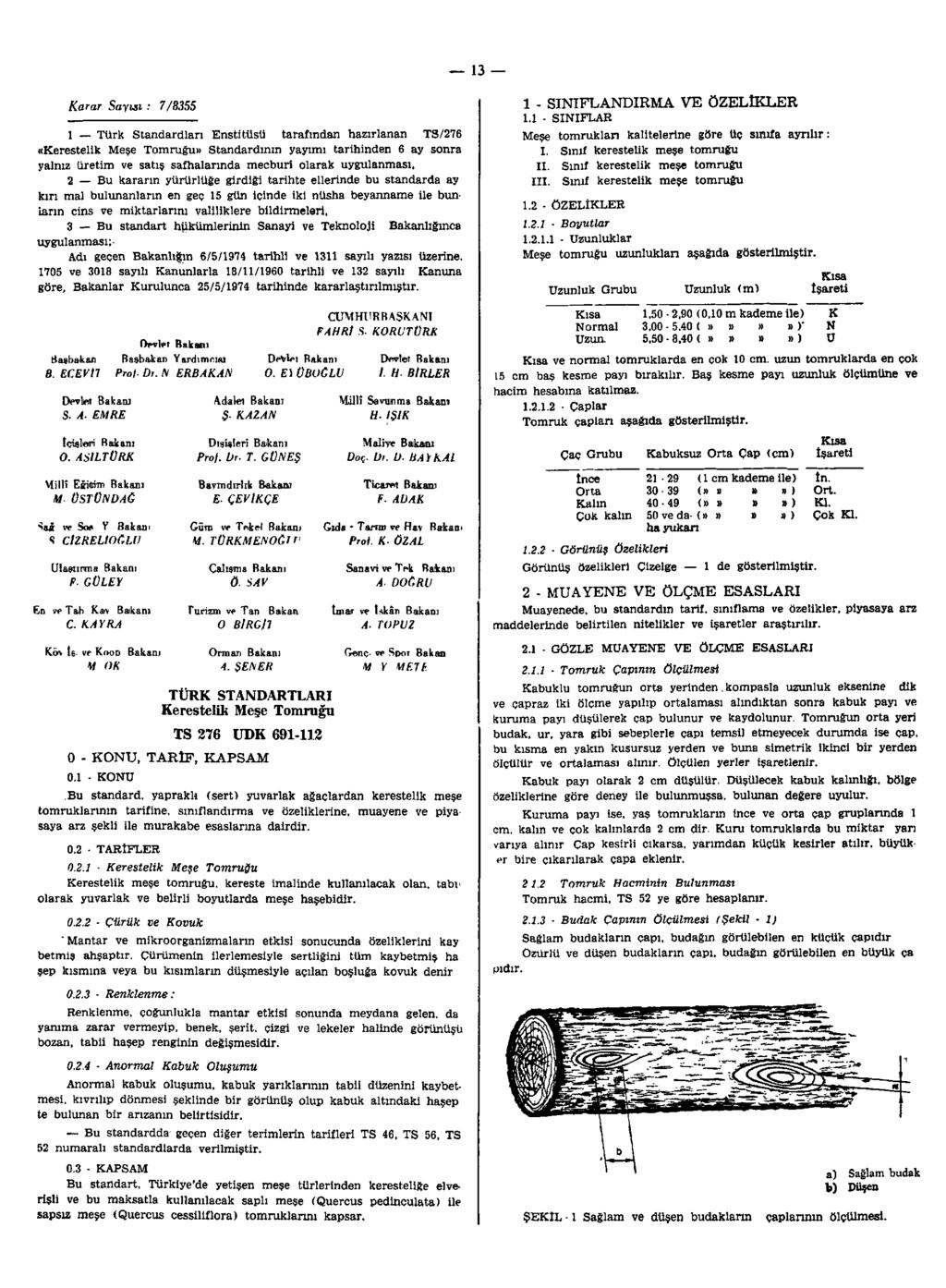 13 Karar Sayısı : 7/8355 1 Türk Standardları Enstitüsü tarafından hazırlanan TS/276 «Kerestelik Meşe Tomruğu» Standardının yayımı tarihinden 6 ay sonra yalnız üretim ve satış safhalarında mecburi