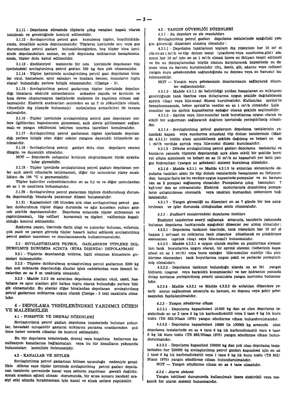 3 3.1.11 - Depolama süresinde tüplerin çıkış vanaları kapalı olarak tutulmalı ve gerektiğinde kontrol edilmelidir. 3.1.12 - Sıvılaştırılmış petrol gazı konulmuş tüpler, boşaltıldıklarında, öncelikle açıkta depolanmalıdır.