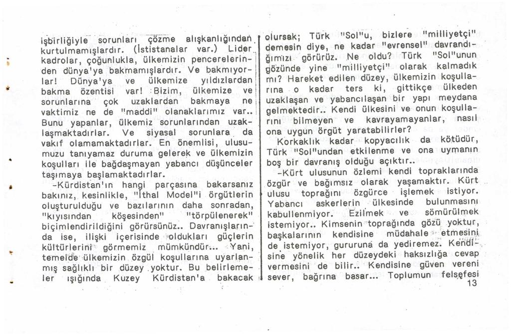 işbüliğlyle. sorunları -çözme alışkanlığınder'ı. kurtulmamışlardır. (lstistanalar var.) Lider kadrolar, çoğunlukla, ülkemizin pencerelerin- -,~ den dünya'ya bakmamışlardır. Ve bakmıyorlar!