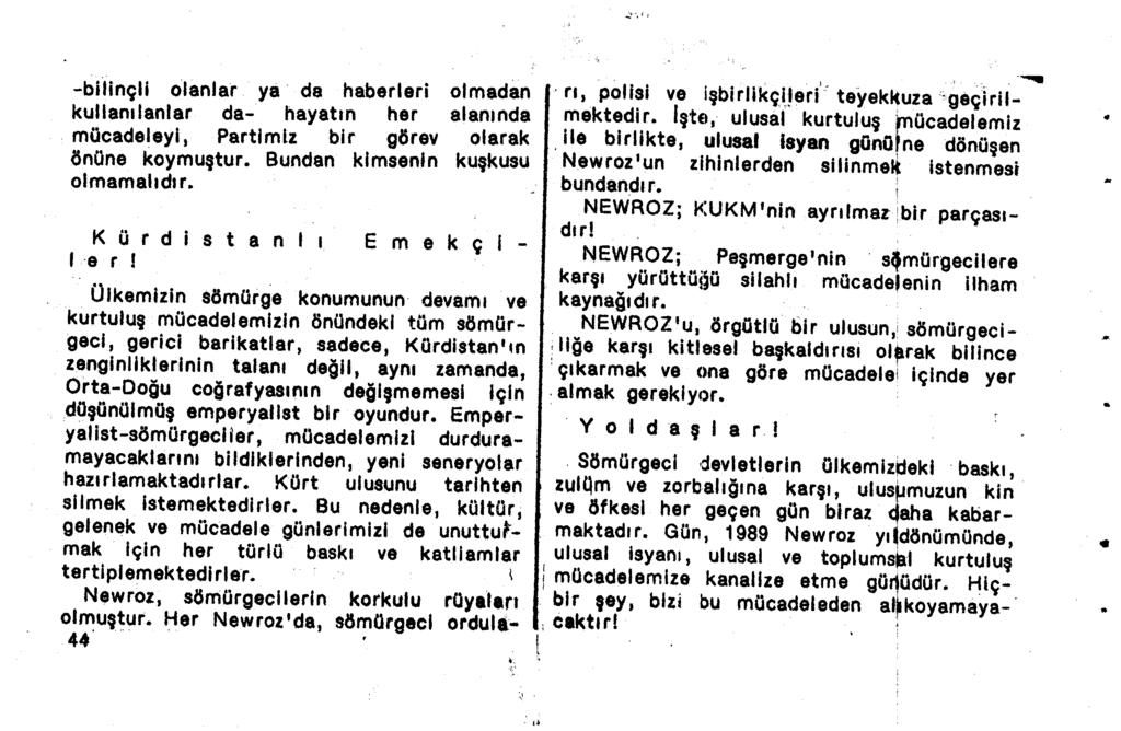 -bilinçli olanlar ya da haberleri olmadan kullanılanlar da- hayatın her alanında mücadeleyi, Partimlz bir görev olarak önüne koymuştur. Bundan kimsenin kuşkusu olmamalıdır. Kürdistanlı e r!