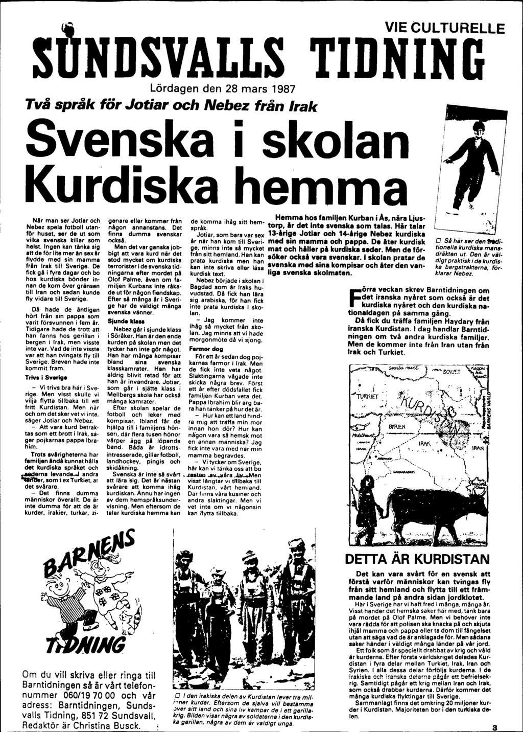 S VIE CULTURELLE NDSVALLS TIDNING Lördagen den 28 mars 1987 Tvä spräk för Jotisr och Nebez fran Irak Svenska i skalan Kurdiska hemma Nir man ser Jotiar ach Nebel spela fotball utanför huset.