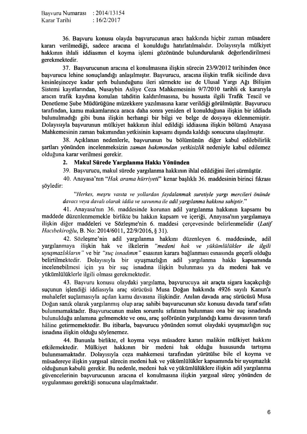 36. Başvuru konusu olayda başvurucunun aracı hakkında hiçbir zaman müsadere kararı verilmediği, sadece aracına el konulduğu hatırlatılmalıdır.