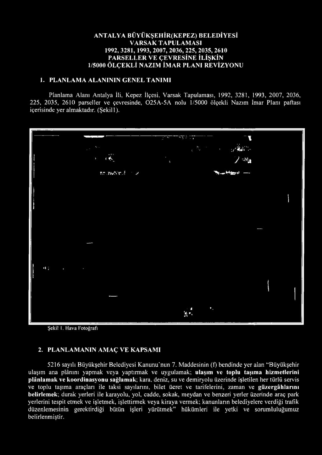 Maddesinin (f) bendinde yer alan Büyükşehir ulaşı ana plânını yapak veya yaptırak ve uygulaak; ulaşı ve tplu taşıa hizetlerini plânlaak ve krdinasynu sağlaak; kara, deniz, su ve deirylu üzerinde