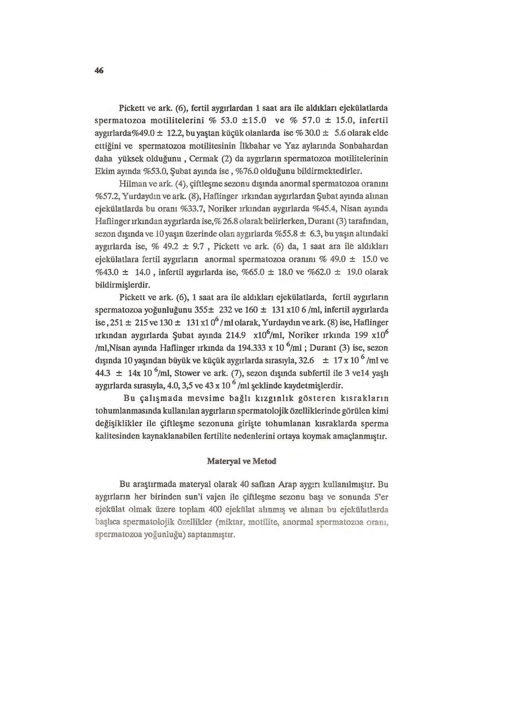 46 Pickett ve ark. (6), fertil aygırlardan 1 saat ara ile aldıkları ejekülatlarda spermatozoa motilitelerini % 53.0 ±15.0 ve % 57.0 ± 15.0, infertil aygırlarda%49.0 ± 12.