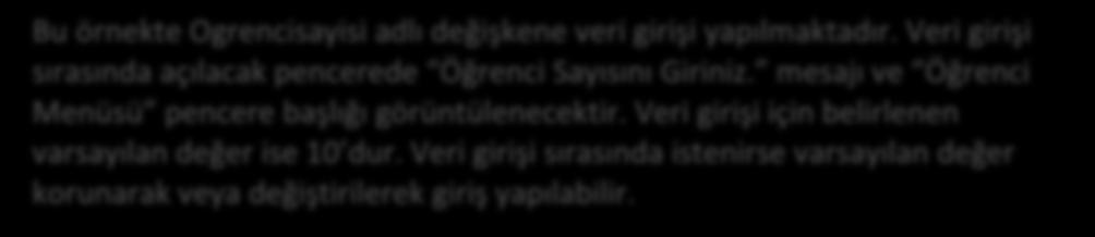 Örnek 2 Örnek 1 Ünite Adı Örnekler: Ogrencisayisi=INPUTBOX( Öğrenci Sayısını Giriniz., Öğrenci Menüsü, 10) Bu örnekte Ogrencisayisi adlı değişkene veri girişi yapılmaktadır.