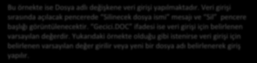 Veri girişi sırasında istenirse varsayılan değer korunarak veya değiştirilerek giriş yapılabilir. Dosya=INPUTBOX( Silinecek dosya ismi, Sil, Gecici.