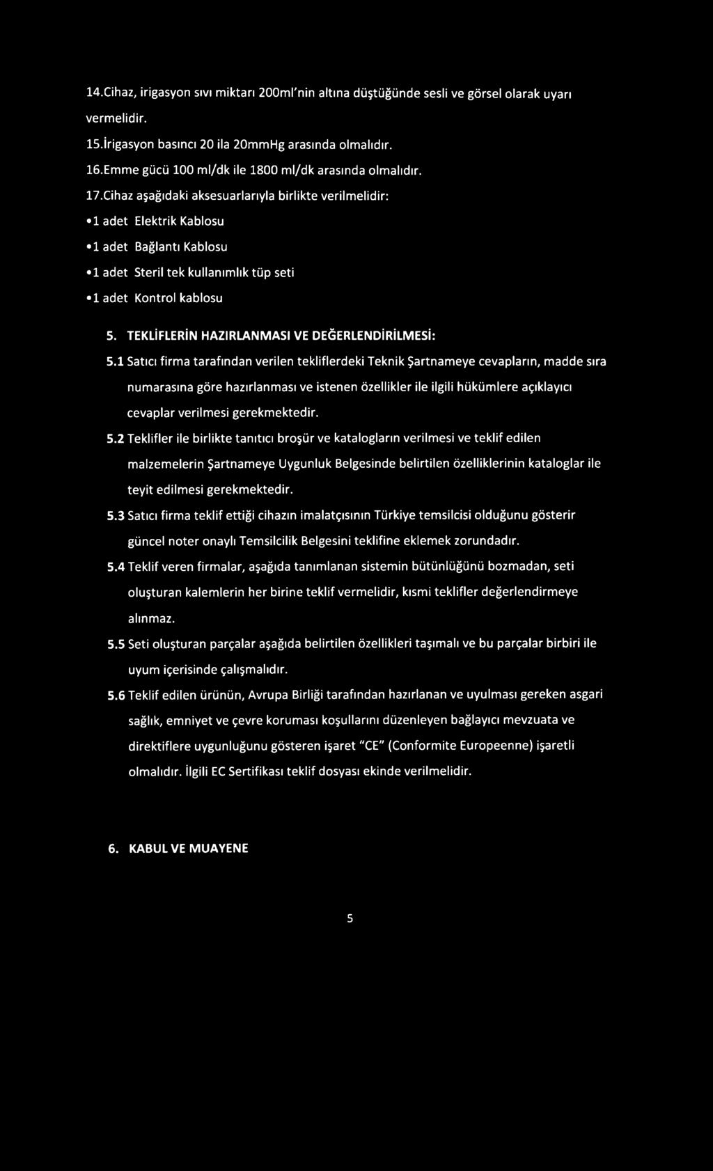 Cihaz aşağıdaki aksesuarlarıyla birlikte verilmelidir: la d e t Elektrik Kablosu la d e t Bağlantı Kablosu 1 adet Steril tek kullanımlık tüp seti 1 adet Kontrol kablosu 5.