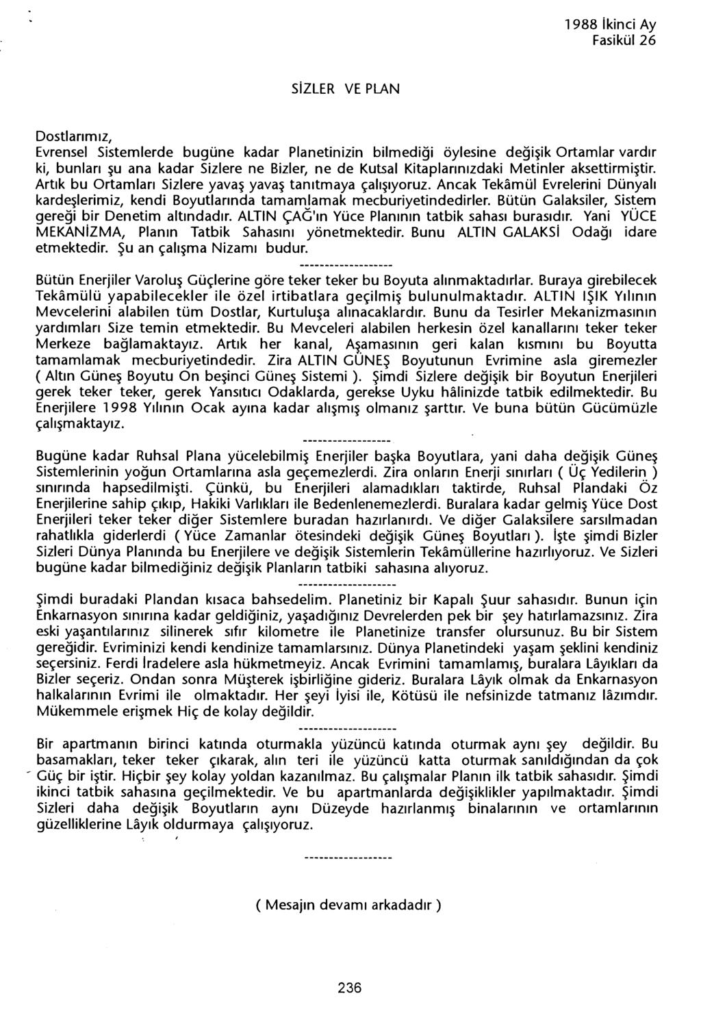 1988 ikinci Ay SiZLER VE PLAN Evrensel Sistemlerde bugüne kadar Planetinizin bilmedigi öylesine degisik Ortamlar vardir ki, bunlari su ana kadar Sizlere ne Bizler, ne de Kutsal Kitaplarinizdaki