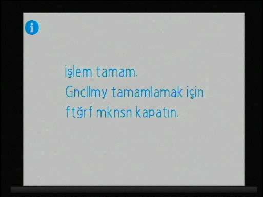 Güncelleme yürütülürken sağda gösterilen mesaj görüntülenir. Güncelleme tamamlandığında, sağda gösterilen mesaj görüntülenir. 6 Güncellemenin başarılı olduğunu onaylayın. 6-1.