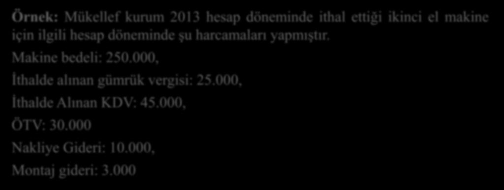 GAYRİMENKULLERDE MALİYET BEDELİNİN TESPİTİ (Madde 270) (2) Örnek: Mükellef kurum 2013 hesap döneminde ithal ettiği ikinci el makine için ilgili hesap döneminde şu harcamaları yapmıştır.