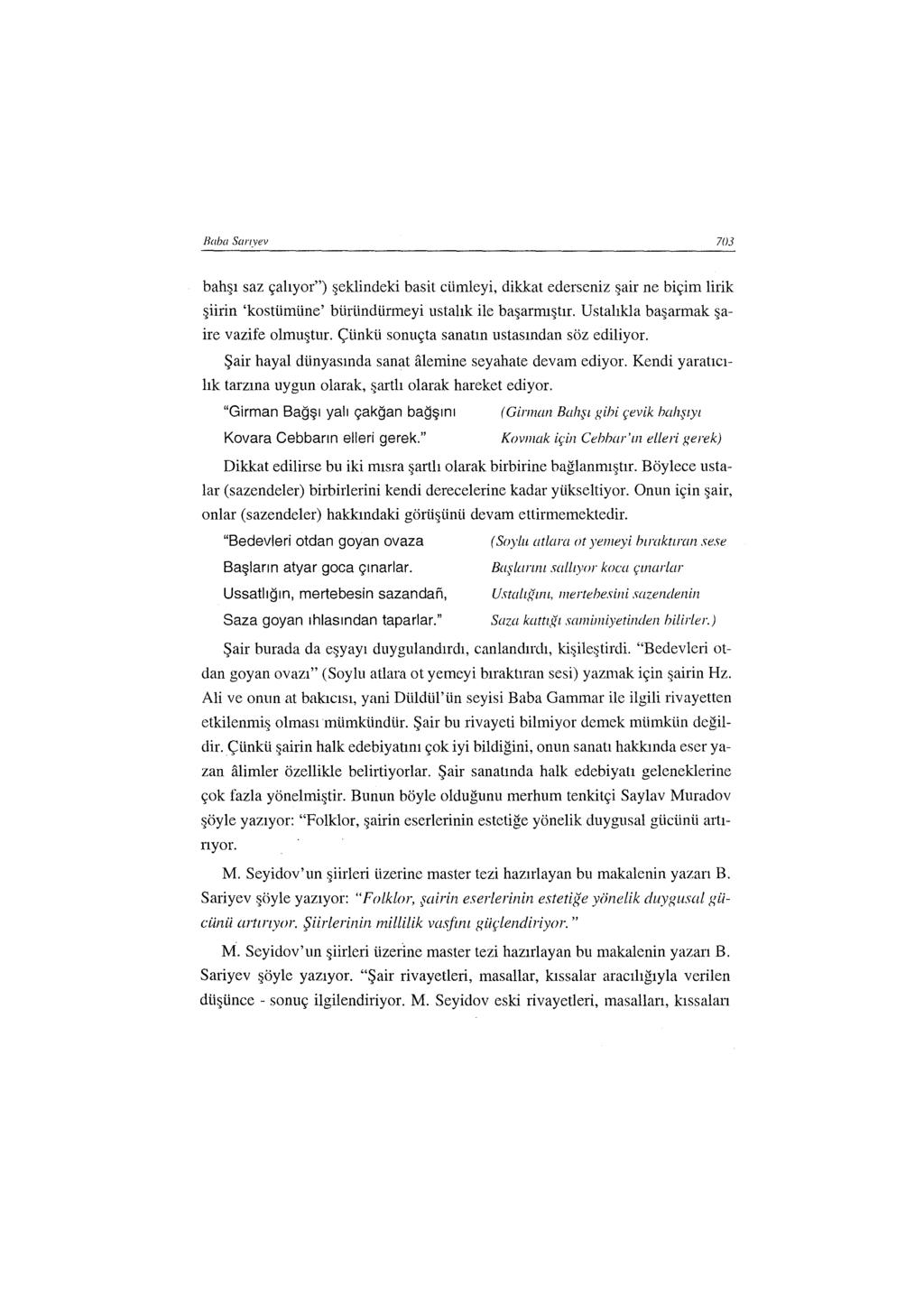 Hııha Sıı rtyev 703 bahşı saz çalıyor") şeklindeki basit cümleyi, dikkat ederseniz şair ne biçim lirik şiirin 'kostümüne' büründürmeyi ustalık ile başarmıştır.