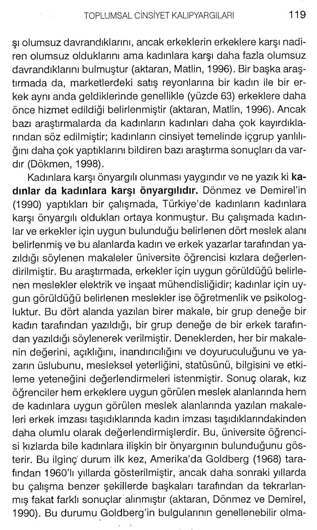 şı olumsuz davrandıklarını, ancak erkeklerin erkeklere karşı nadiren olumsuz olduklarını ama kadınlara karşı daha fazla olumsuz davrandıklarını bulmuştur (aktaran, Matlin, 1996).