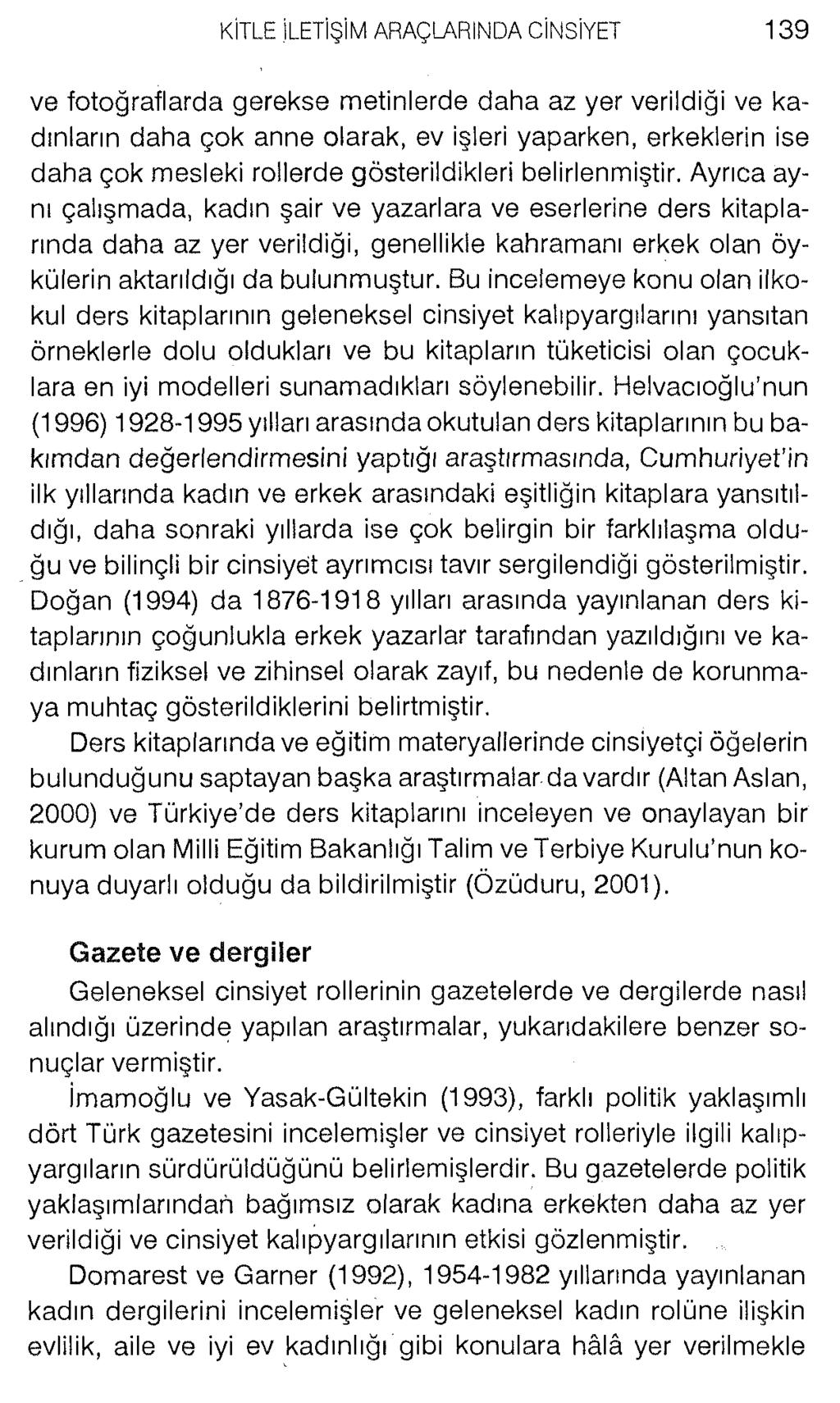 ve fotoğraflarda gerekse metinlerde daha az yer verildiği ve kadınların daha çok anne olarak, ev işleri yaparken, erkeklerin ise daha çok mesleki rollerde gösterildikleri belirlenmiştir.