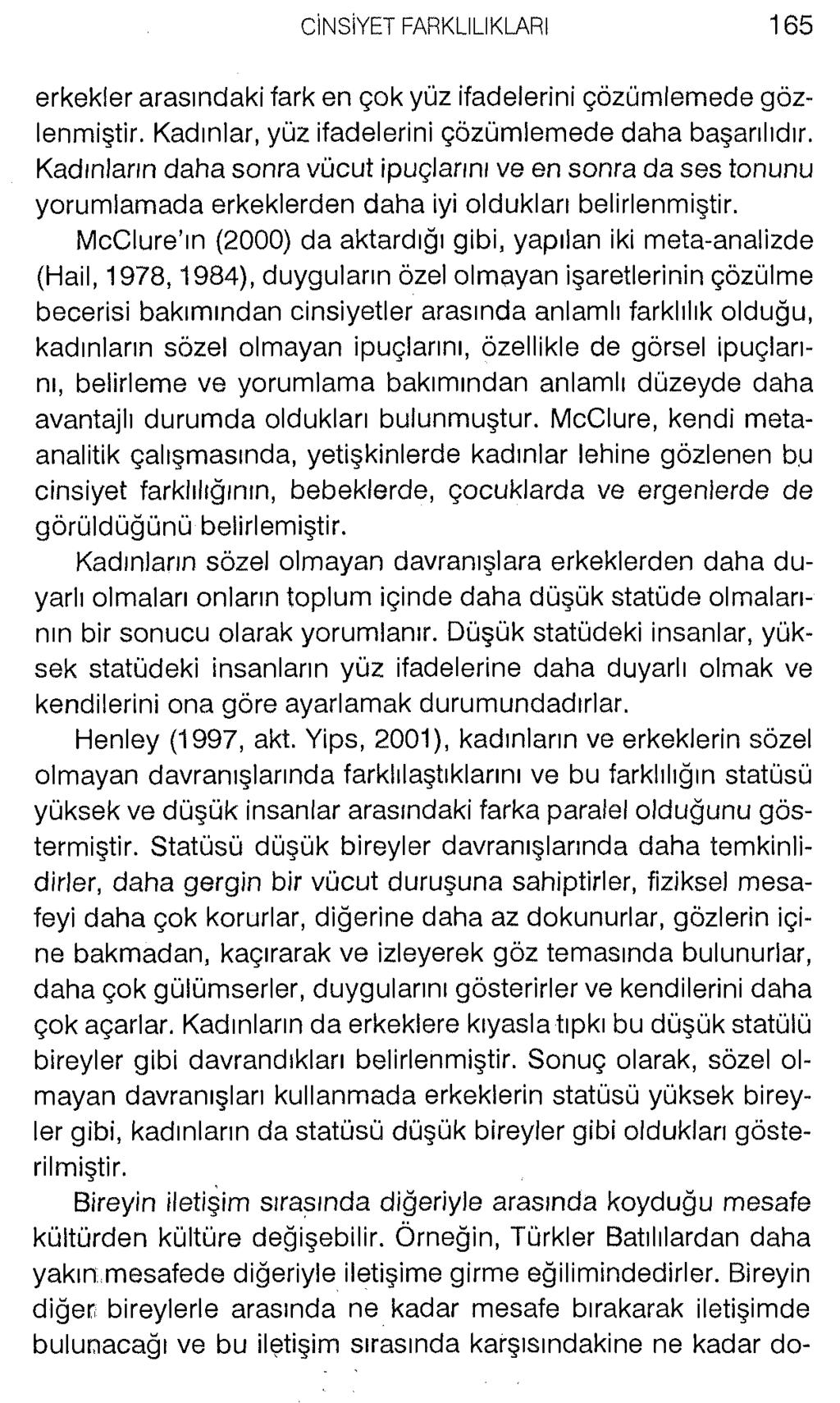 erkekler arasındaki fark en çok yüz ifadelerini çözümlemede gözlenmiştir. Kadınlar, yüz ifadelerini çözümlemede daha başarılıdır.