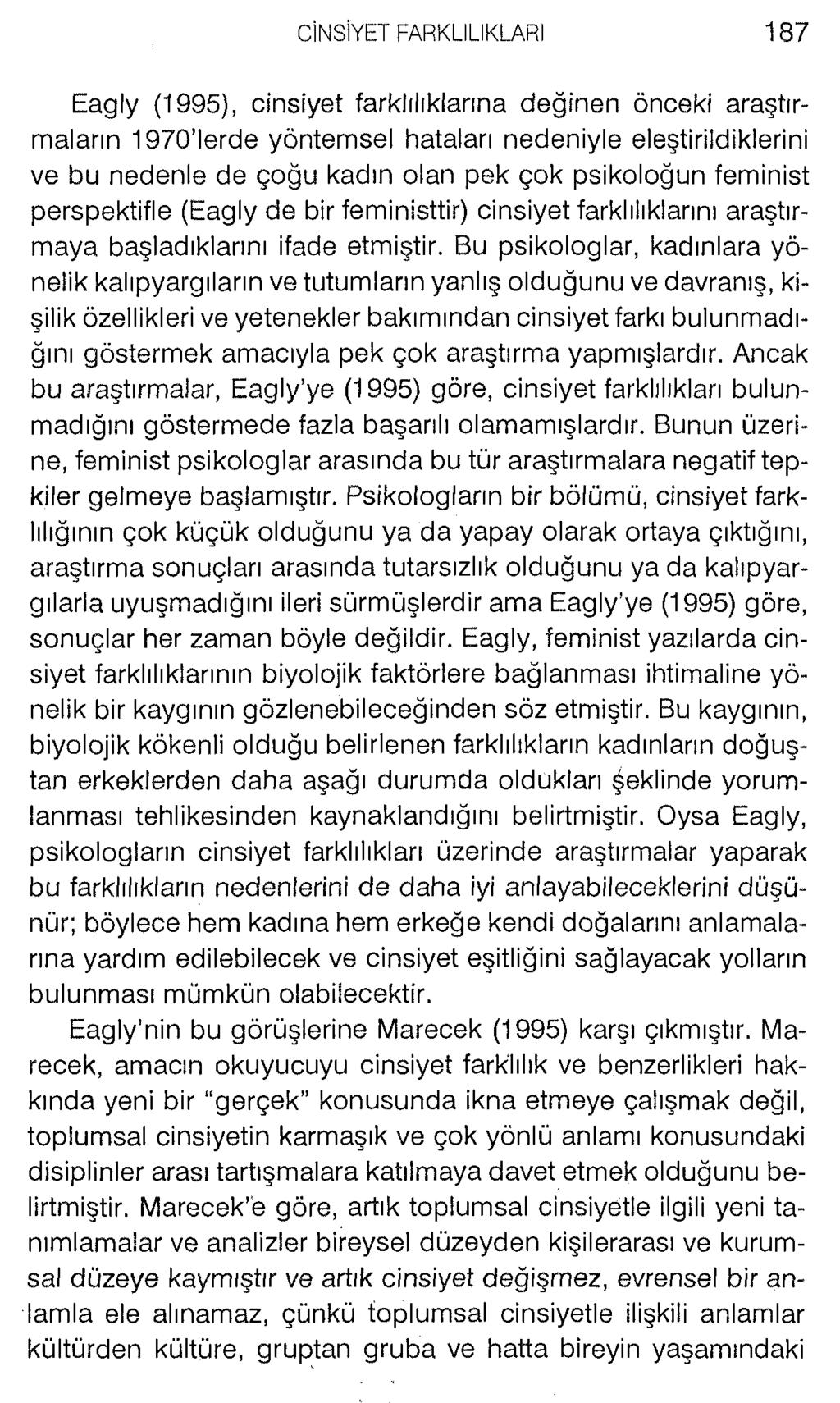 Eagly (1995), cinsiyet farklılıklarına değinen önceki araştırmaların 1970 lerde yöntemsel hataları nedeniyle eleştirildiklerini ve bu nedenle de çoğu kadın olan pek çok psikoloğun feminist