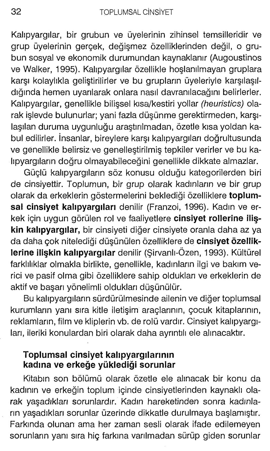 Kalıpyargılar, bir grubun ve üyelerinin zihinsel temsilleridir ve grup üyelerinin gerçek, değişmez özelliklerinden değil, o grubun sosyal ve ekonomik durumundan kaynaklanır (Augoustinos ve VValker,