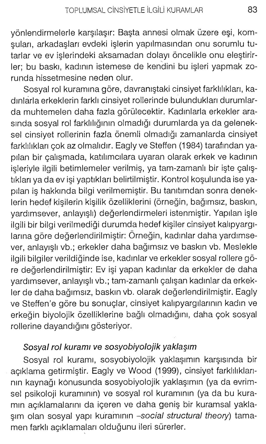 yönlendirmelerle karşılaşır: Başta annesi olmak üzere eşi, komşuları, arkadaşları'evdeki işlerin yapılmasından onu sorumlu tutarlar ve ev işlerindeki aksamadan dolayı öncelikle onu eleştirirler; bu