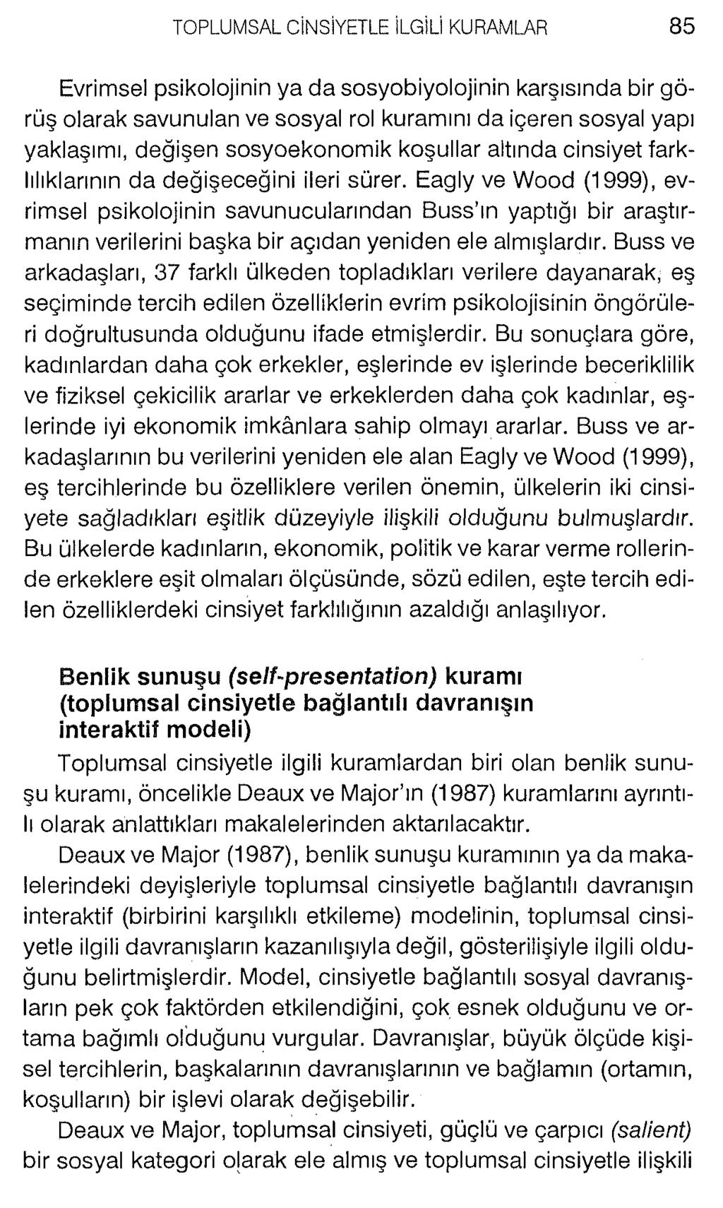 Evrimsel psikolojinin ya da sosyobiyolojinin karşısında bir görüş olarak savunulan ve sosyal rol kuramını da içeren sosyal yapı yaklaşımı, değişen sosyoekonomik koşullar altında cinsiyet