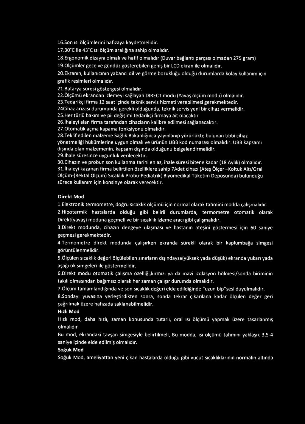 Batarya süresi göstergesi olmalıdır. 22.Ölçümü ekrandan izlemeyi sağlayan DIRECT modu (Yavaş ölçüm modu) olmalıdır. 23-Tedarikçi firma 12 saat içinde teknik servis hizmeti verebilmesi gerekmektedir.