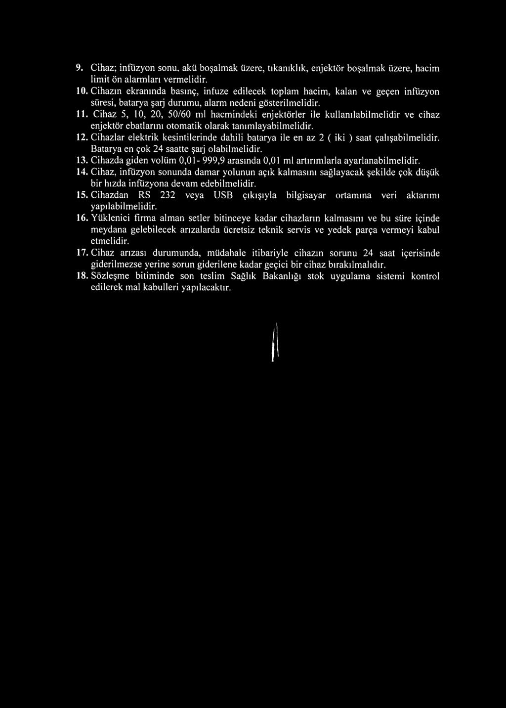 9. Cihaz; infüzyon sonu, akü boşalmak üzere, tıkanıklık, enjektör boşalmak üzere, hacim limit ön alarmları vermelidir. 10.