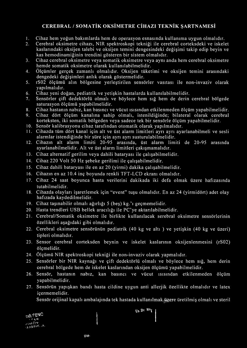 trendini gösteren bir sistem olmalıdır. 3. Cihaz cerebral oksimetre veya somatik oksimetre veya aynı anda hem cerebral oksimetre hemde somatik oksimetre olarak kullanılabilmelidir. 4.