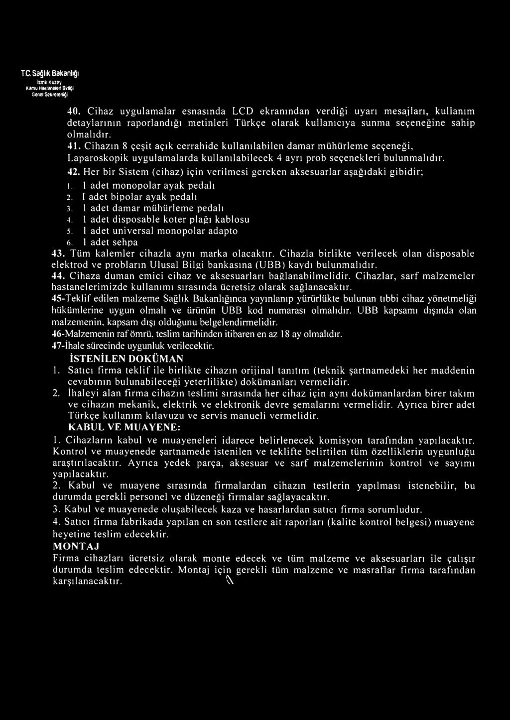 Cihazın 8 çeşit açık cerrahide kullanılabilen damar mühürleme seçeneği, Laparoskopik uygulamalarda kullanılabilecek 4 ayrı prob seçenekleri bulunmalıdır. 42.