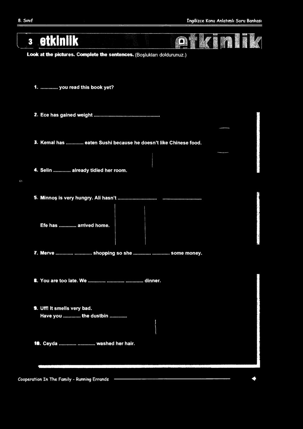 Ece has gained weight % Kemal has eaten Sushi because he doesn't like Chinese food. 4. Selin already tidied her room. S. Minnoş is very hungry.
