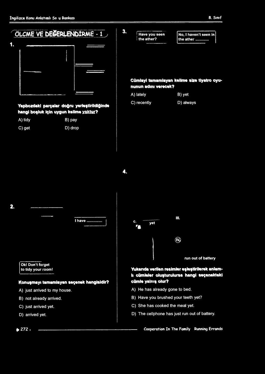 # run out of battery Ok! Don't forget to tidy your room! Konuşmayı tamamlayan seçenek hangisidir? A) just arrived to my house. B) not already arrived. C) just arrived yet. D) arrived yet.