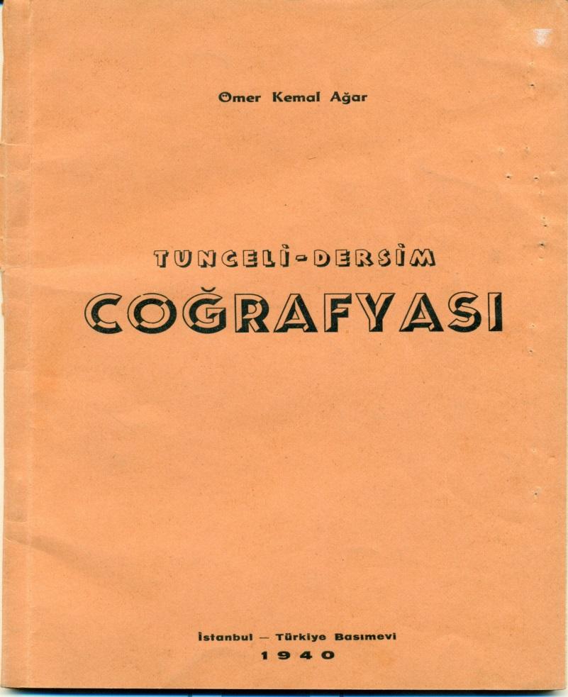 Bir Kitabın Hikâyesi Tunceli-Dersim Coğrafyası Ömer Kemal Ağar İstanbul, Türkiye Basımevi, 1940, 66 s.