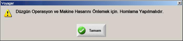 6 - Özel Kurulumlar Homlama Yapılmalıdır: Harekete başlamadan önce operatörün seçilen ekseni homlamasını ister. Seçilen eksenin eksenler kurulum ekranındaki homlamanın etkinleştirilmiş olması gerekir.