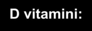 D vitamini: Normalde gerekli olanın %90 ı ciltte üretilir. Kalanı besinlerle alınır (derin deniz balıkları, bitkiler, tahıl).