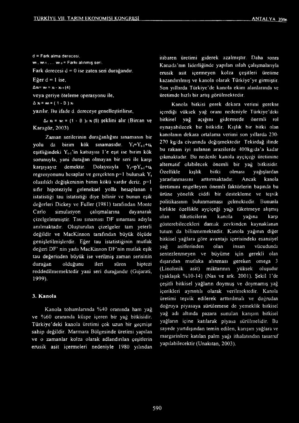 dereceye genelleştirilirse, Ad xı = wt = (1 - B )o» (5) şeklini alır (Bircan ve Karagöz, 2003) Zaman serilerinin durağanlığını sınamanın bir yolu da birim kök sınamasıdır. Y,=Yt.,+u< eşitliğindeki Yt.