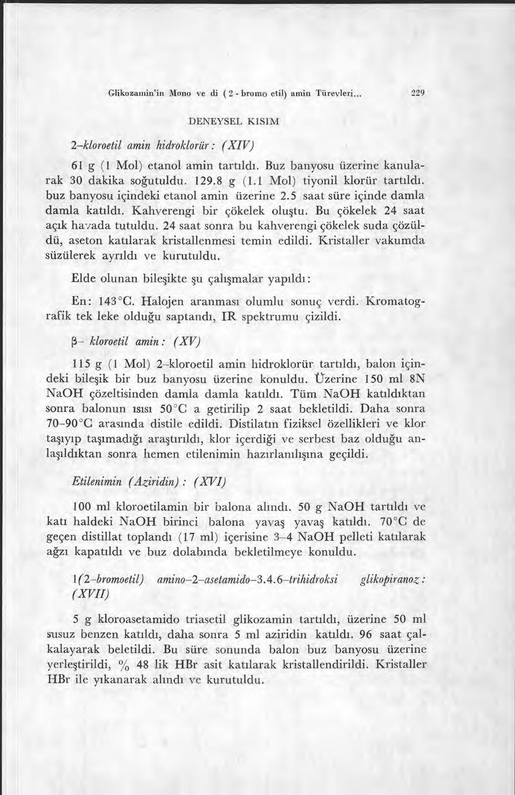 DENEYSEL KISIM 2-kloroetil amin hidroklorür : ( XIV) 61 g (1 Mol) etanol amin tart ıldı. Buz banyosu üzerine kanularak 30 dakika soğutuldu. 129.8 g (1.1 Mol) tiyonil klorür tart ıldı.