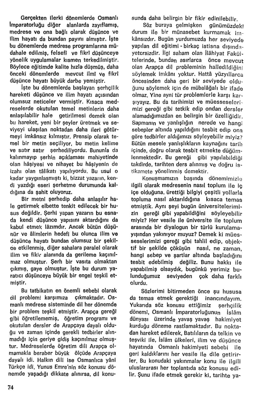 Gerçekten ilerki dönemlerde Osmanlı İmparatorluğu diğer alanlarda zayıflamış, medrese ve ona bağlı olarak düşünce ve ilim hayatı da bundan payını almıştır, İşte bu dönemlerde medrese programlarına