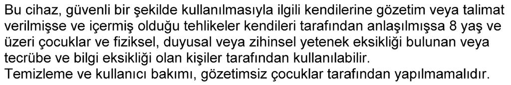 ortamlardan uzak tutun. Cihazınızı kullanırken çok dikkatli olun! Bir an bile kullanmayacak olsanız cihazınızın elektrik fişini prizden çekin. Cihazınızda sadece orijinal yedek parçaları kullanın.