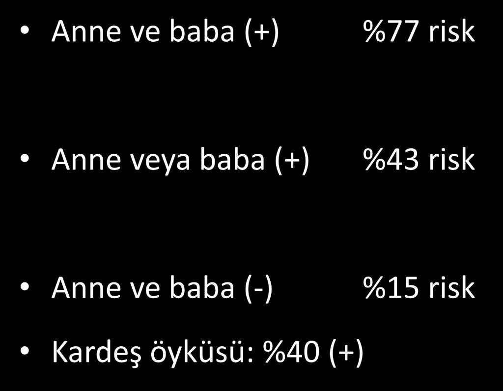 Aile öyküsü Anne ve baba (+) %77 risk Anne veya