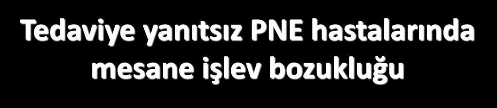 Tedaviye yanıtsız PNE hastalarında mesane işlev bozukluğu 95 çocuk; 5 18 yaş; monosemptomatik Tedavi yanıtı yok Ürodinami bulguları: A. Gündüz normal; uykuda instabilite (%35) B.