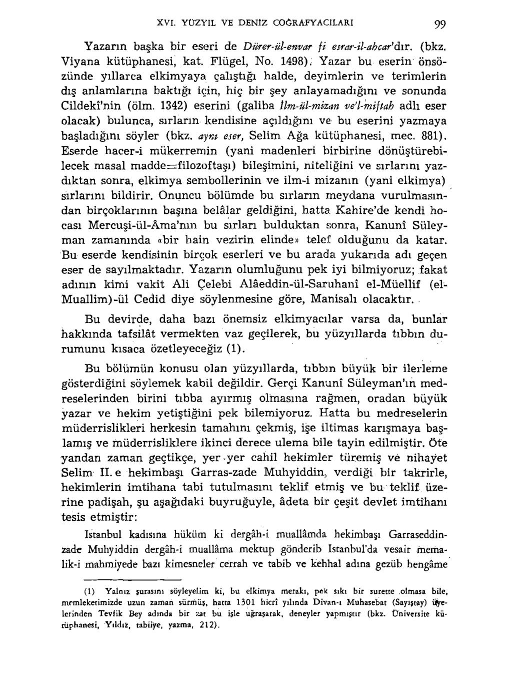 XVI. YÜZYIL VE DENİZ COĞRAFYACILARI 99 Yazarın başka bir eseri de Dürer-ül-envar fi esrar-il-ahcar'dıv. (bkz. Viyana kütüphanesi, kat. Flügel, No. 1498).
